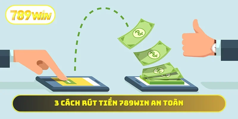 3 cách rút tiền 789WIN an toàn cho người mới