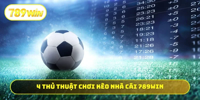 4 thủ thuật chơi kèo nhà cái 789WIN đỉnh của chóp