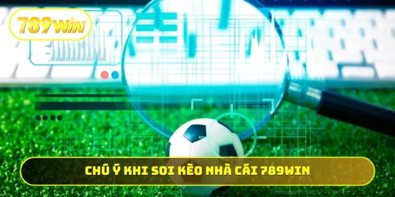 Chú ý quan trọng khi soi kèo nhà cái 789WIN