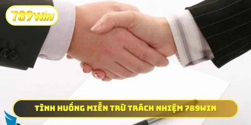 Tình huống miễn trừ trách nhiệm 789WIN